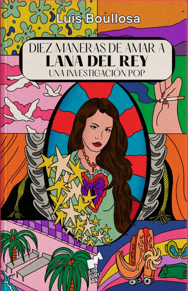 Diez maneras de amar a Lana Del Rey: una investigación Pop (Luis Boullosa)