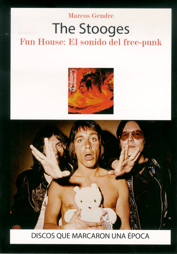 The Stooges: Fun House, el sonido del free-punk (Marcos Gendre)