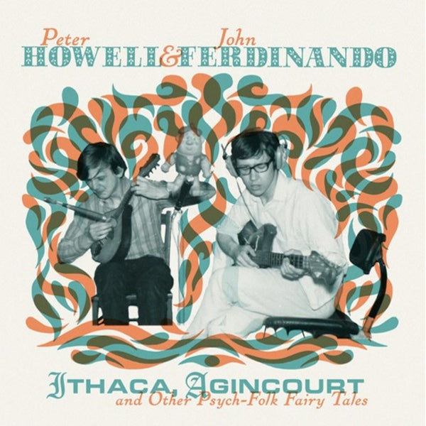 PETER HOWELL & JOHN FERDINANDO Ithaca, Agincourt & Other Psych-Folk Fairy Tales (2xLP+CD)