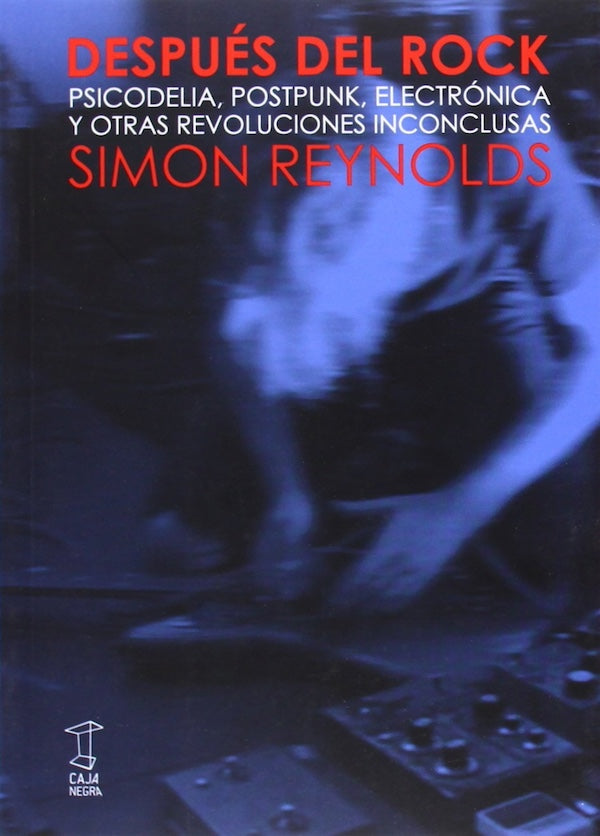 Después del rock. Psicodelia, postpunk, electrónica y otras revoluciones inconclusas (Simon Reynolds)