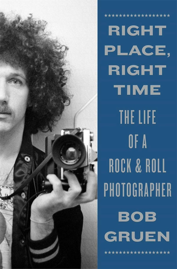 Right place, right time: The life of a rock & roll photographer (Bob Gruen)