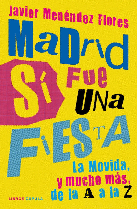 Madrid sí fue una fiesta: La Movida, y mucho más, de la A a la Z (Javier Menéndez Flores)