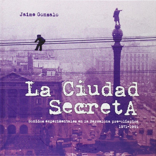 La ciudad secreta: Sonidos experimentales en la Barcelona pre-olímpica 1971-1991 (Jaime Gonzalo) (Libro+3xCD)