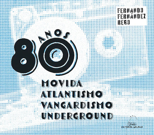 Anos 80: Movida, atlantismo, vangardismo, underground (Fernando Fernández Rego)